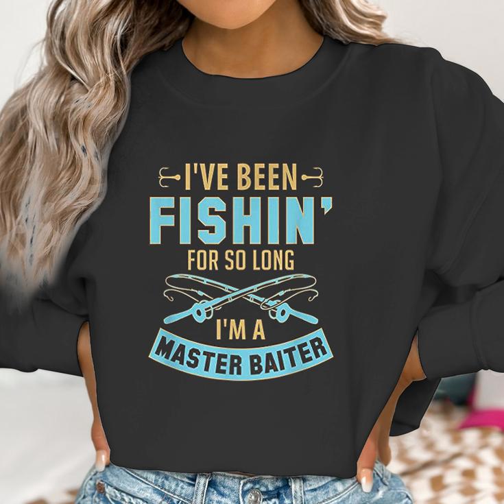 Ive Been Fishin For So Long Im A Master Baiter Women Sweatshirt Gifts for Women