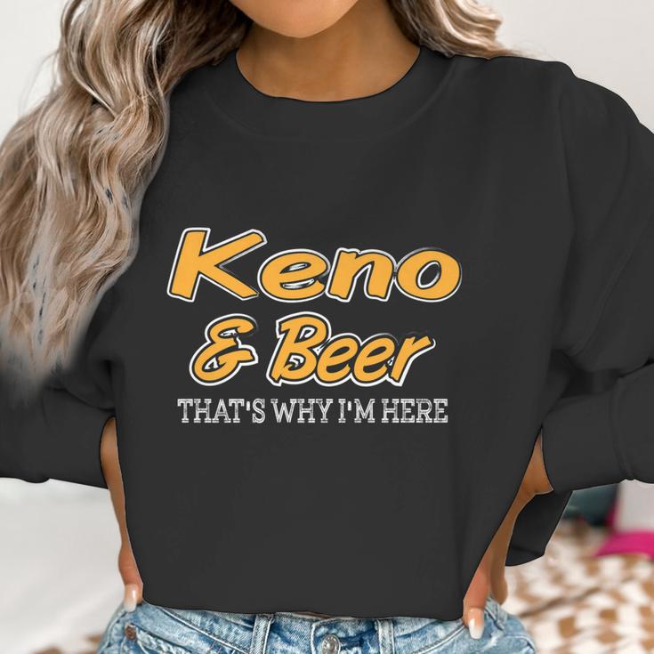 Keno & Beer Thats Why Im Here Women Sweatshirt Gifts for Women