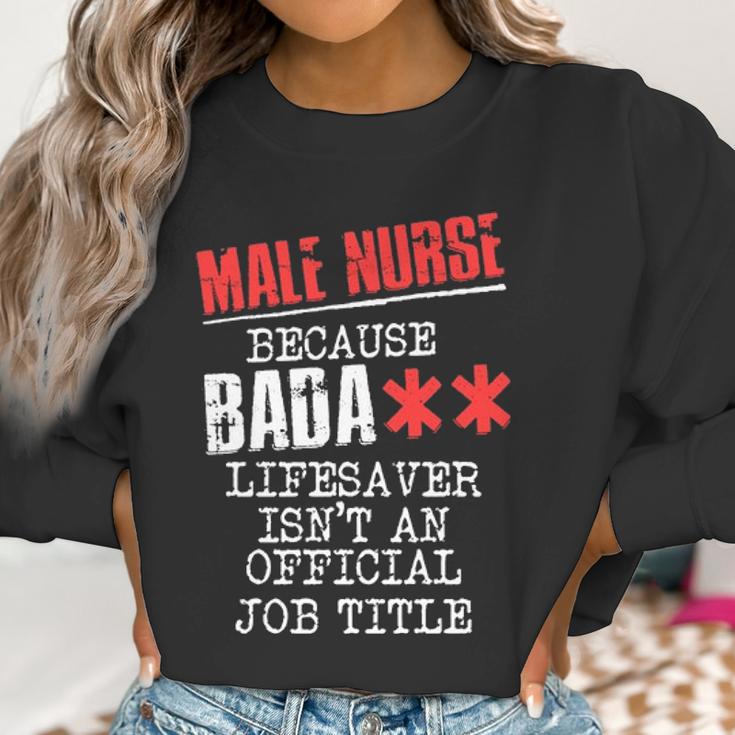 Male Nurse Because Badass Lifesaver IsnAn Offic Women Sweatshirt Gifts for Women