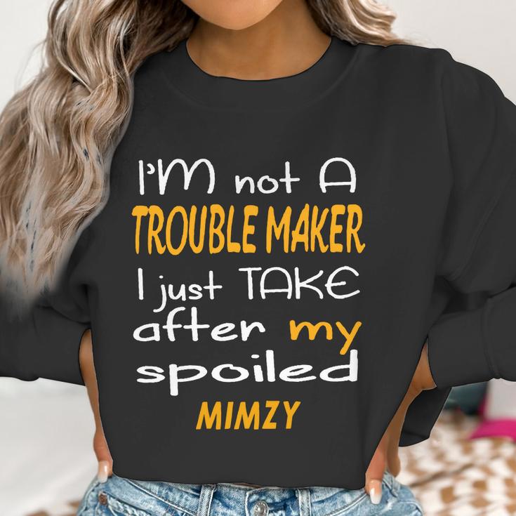 I Am Not A Trouble Maker I Just Take After My Spoiled Mimzy Funny Women Saying Women Sweatshirt Gifts for Women