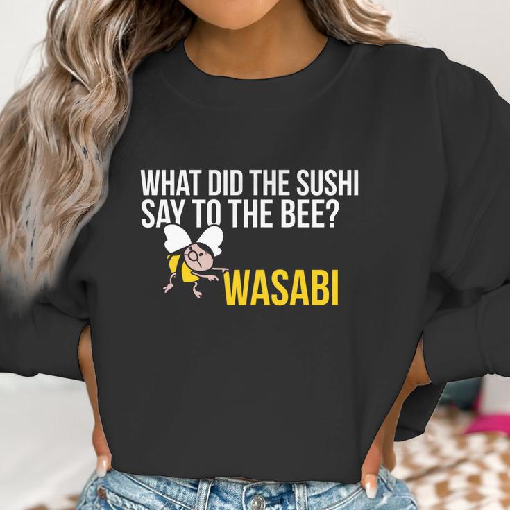 What Did The Sushi Say To The Bee Wasabi Funny Pun Women Sweatshirt Gifts for Women