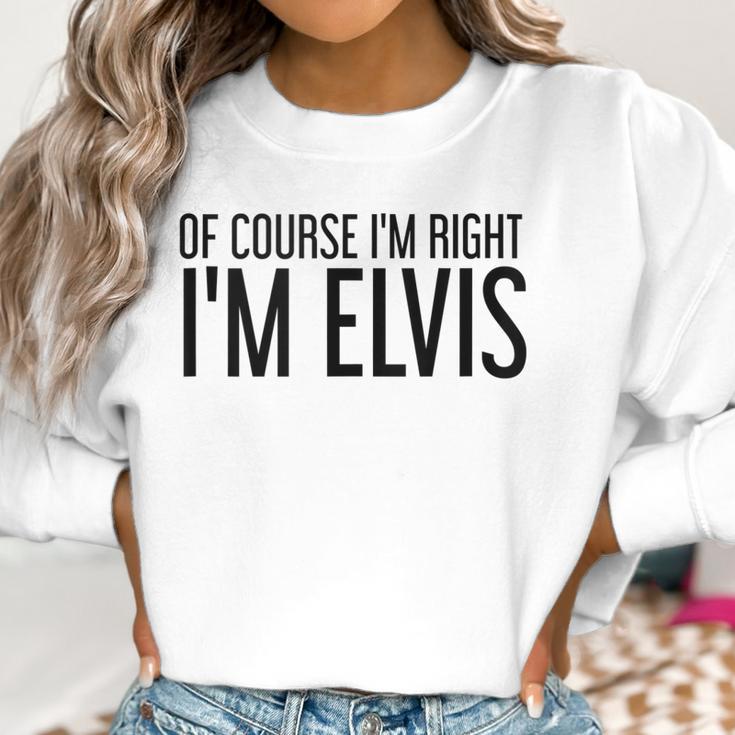 Of Course Im Right Im Elvis Name Funny Christmas Gift Idea Women Sweatshirt Gifts for Women