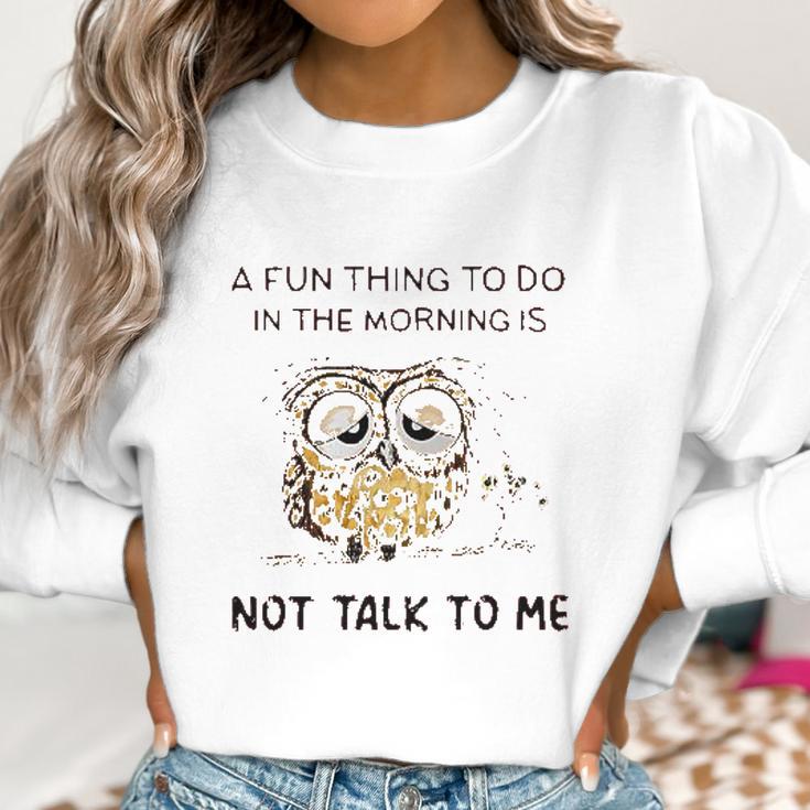 Owl A Fun Thing To Do In The Morning Is Not Talk To Me 2022 Trend Women Sweatshirt Gifts for Women