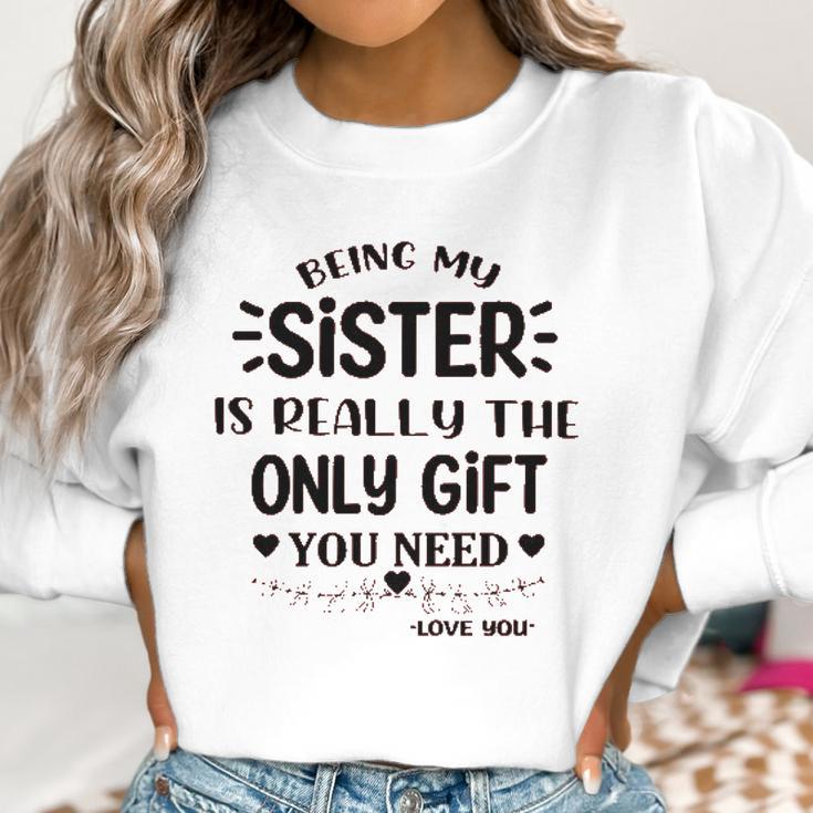 Being My Sister Is Really The Only Gift You Need Interesting 2022 Gift Women Sweatshirt Gifts for Women