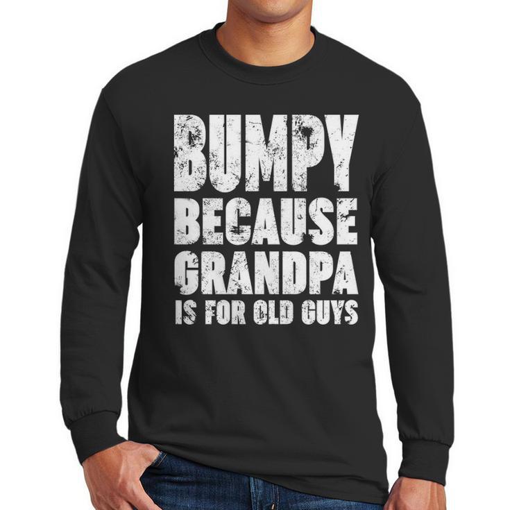 Bumpy Because Grandpa Is For Old Guys Funny Gift Men Long Sleeve Tshirt