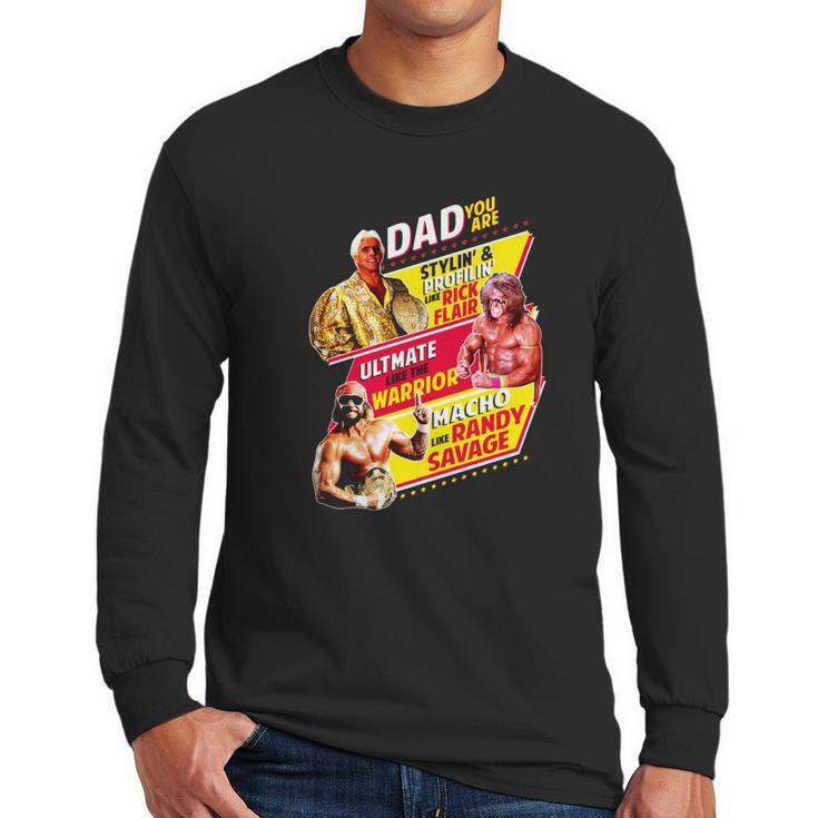 Dad You Are Stylin Profilin Like Rick Flair Ultimate Like The Warrior Macho Like Randy Savage Men Long Sleeve Tshirt