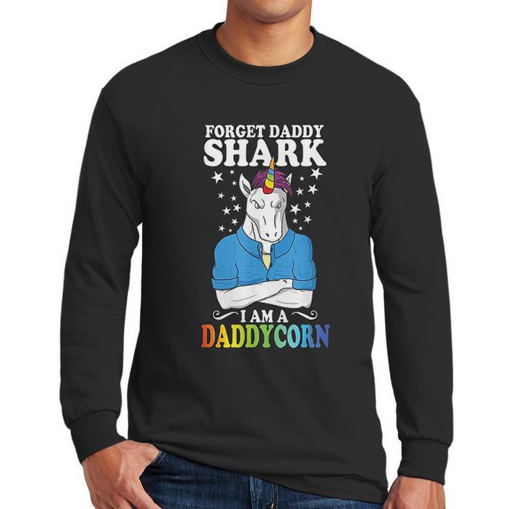 Forget Daddy Shark I Am A Daddycorn Unicorn Fathers Day Men Long Sleeve Tshirt