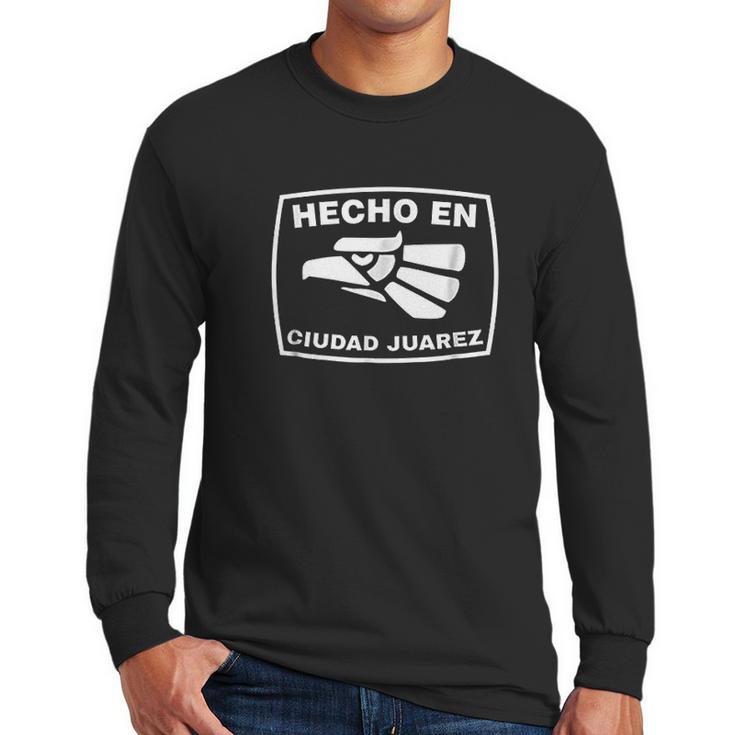 Hecho En Ciudad Juarez Playera De Hecho En Mexico Men Long Sleeve Tshirt