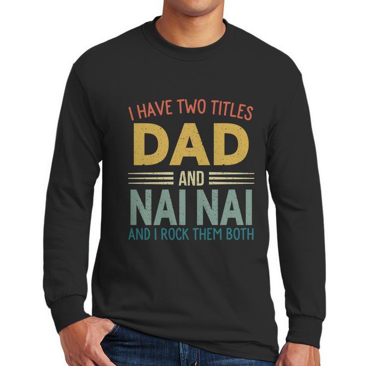 I Have Two Titles Dad And Nai Nai Vintage Fathers Day Men Long Sleeve Tshirt