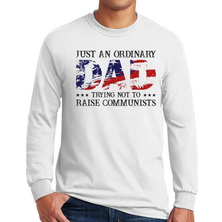 Mens Just An Ordinary Dad Trying Not To Raise Communist Men Long Sleeve Tshirt