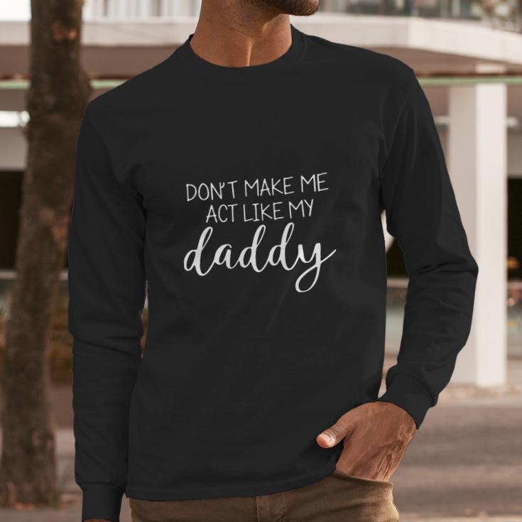 DonMake Me Act Like My Daddy Men Long Sleeve Tshirt