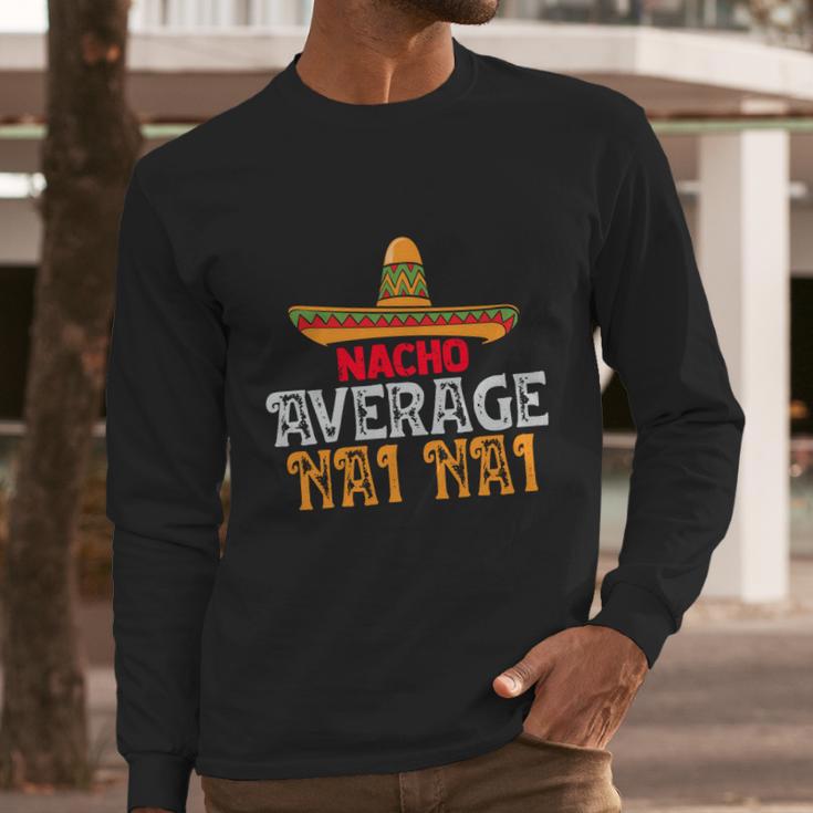 Nacho Average Nai Nai Fathers Day Mexican Family Matching Gift Men Long Sleeve Tshirt