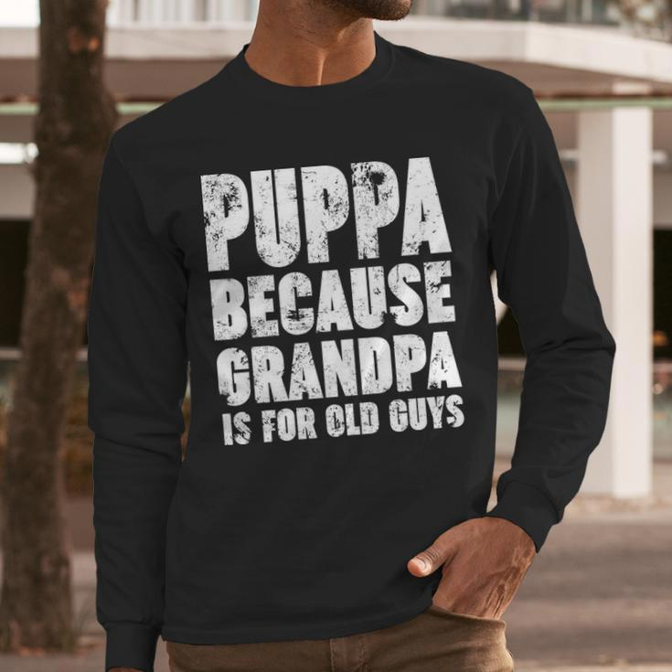 Puppa Because Grandpa Is For Old Guys Funny Gift Men Long Sleeve Tshirt