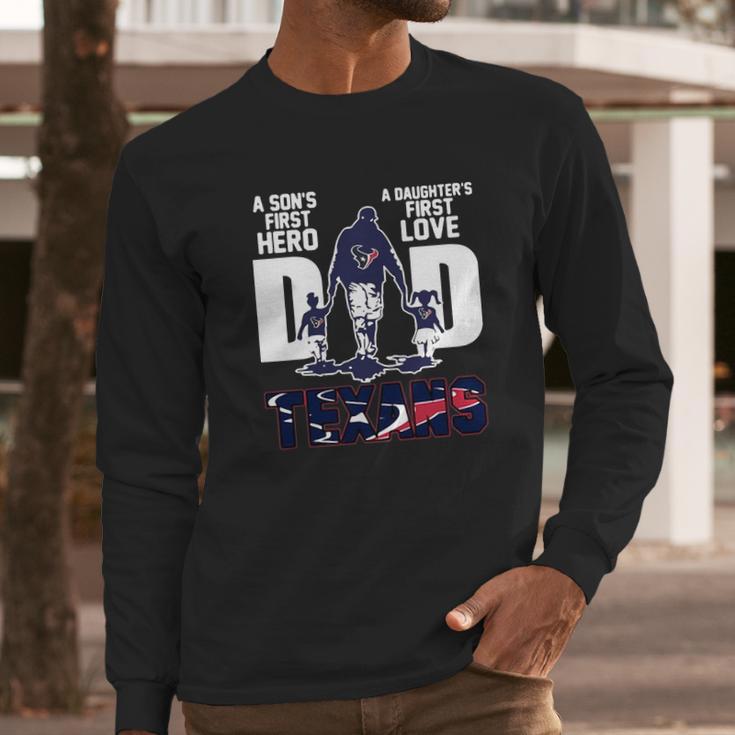 Texans Dad A Son’S First Hero A Daughter’S First Love Shirth Men Long Sleeve Tshirt