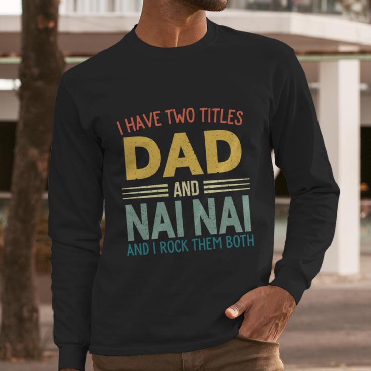 I Have Two Titles Dad And Nai Nai Vintage Fathers Day Men Long Sleeve Tshirt