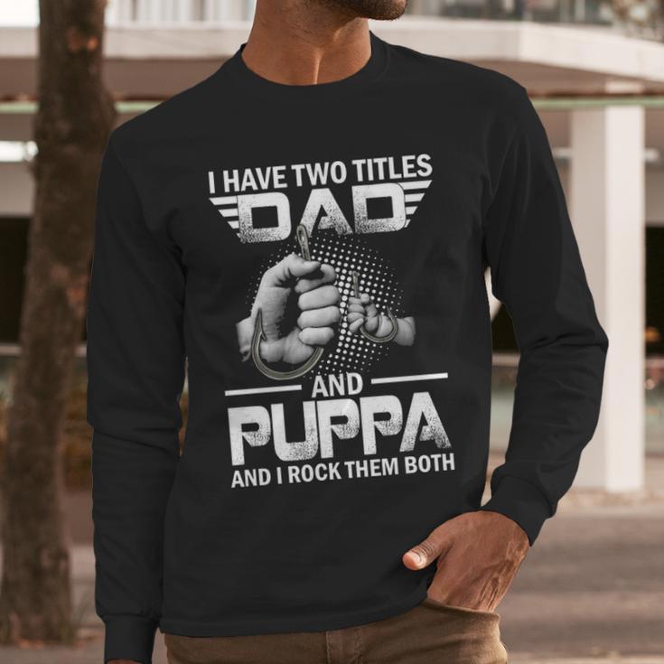 I Have Two Titles Dad And Puppa Fishing Gift Men Long Sleeve Tshirt