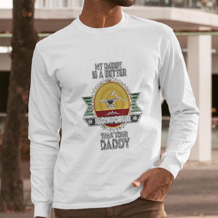 Custom Baby My Daddy Is A Better Iron Worker Than Your Funny Men Long Sleeve Tshirt