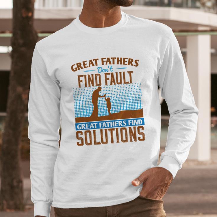 Great Fathers DonFind Fault Great Fathers Find Solutions Men Long Sleeve Tshirt