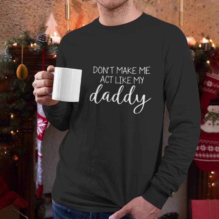 DonMake Me Act Like My Daddy Men Long Sleeve Tshirt