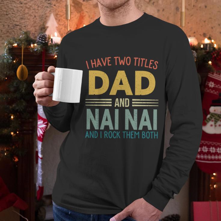 I Have Two Titles Dad And Nai Nai Vintage Fathers Day Men Long Sleeve Tshirt