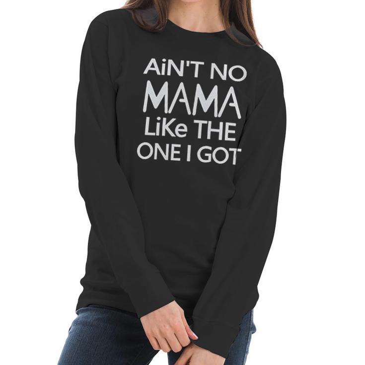 Aint No Mama Like The One I Got Women Long Sleeve Tshirt