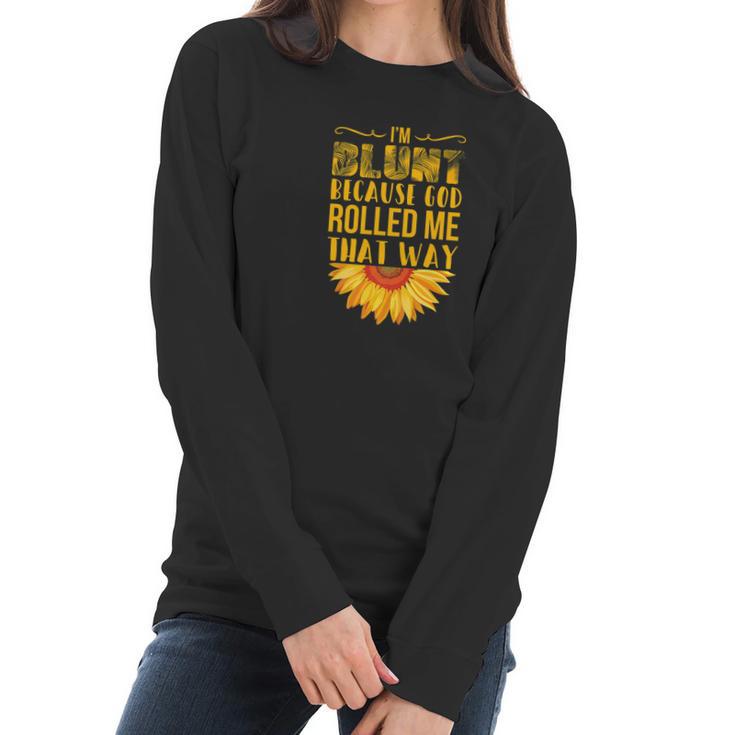 Im Blunt Because God Rolled Me That Way Sunflower Hippie Women Long Sleeve Tshirt