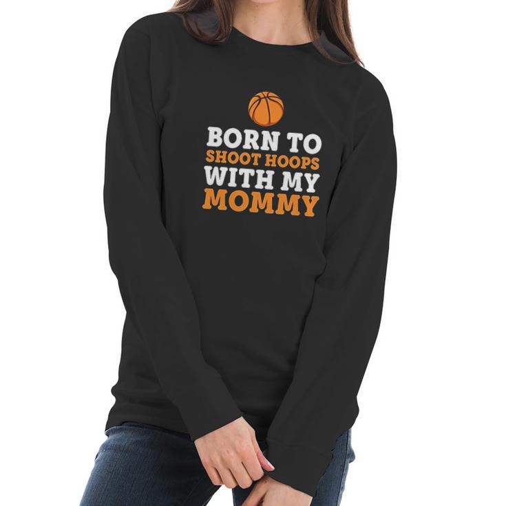 Born To Shoot Hoops With My Mommy Women Long Sleeve Tshirt