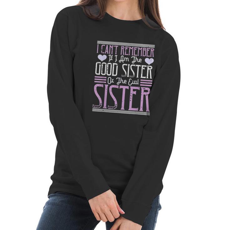 I Cant Remember If I Am The Good Sister Or The Evil Sister Women Long Sleeve Tshirt