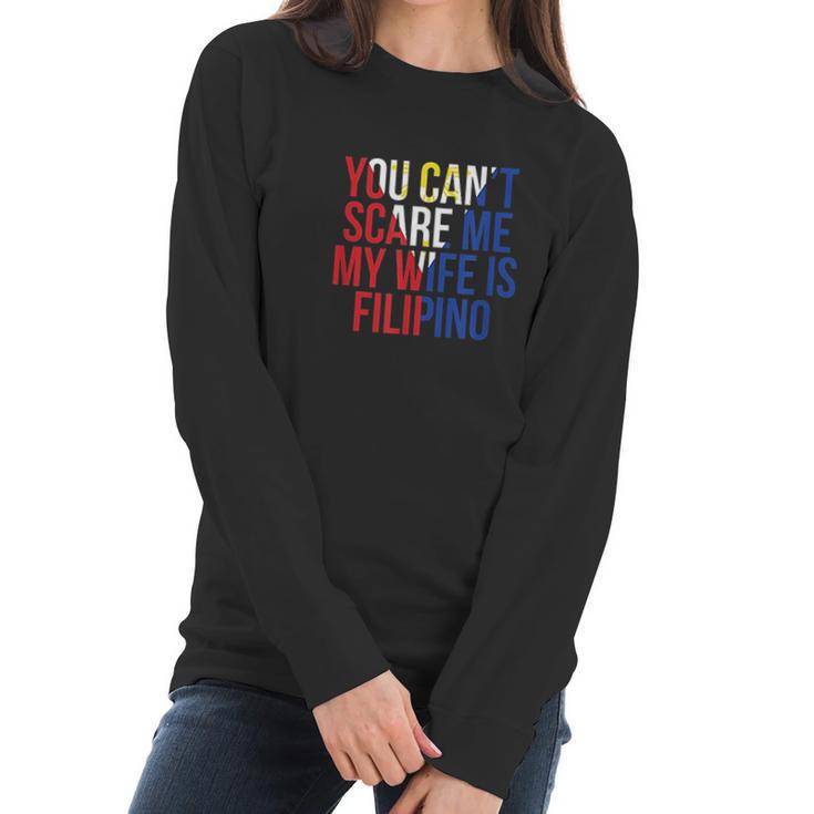 You Cant Scare Me My Wife Is Filipino Funny Pinoy Pinay Women Long Sleeve Tshirt