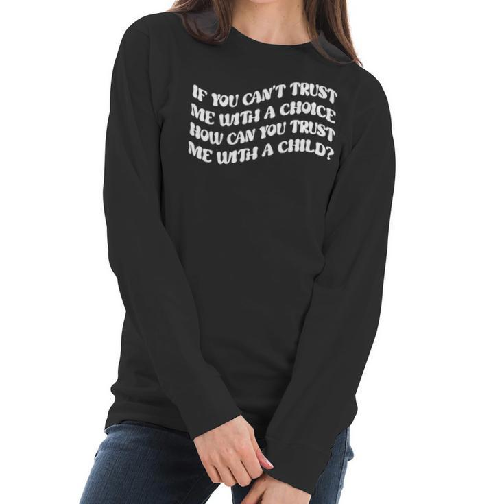 If You Cant Trust Me  Feminist  Women Power Women Rights Stop Abortion Ban Womens Rights Women Long Sleeve Tshirt
