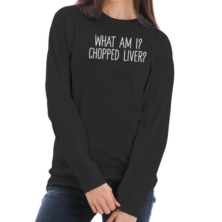 Womens What Am I Chopped Liver Funny Sarcastic Saying V-Neck Women Long Sleeve Tshirt