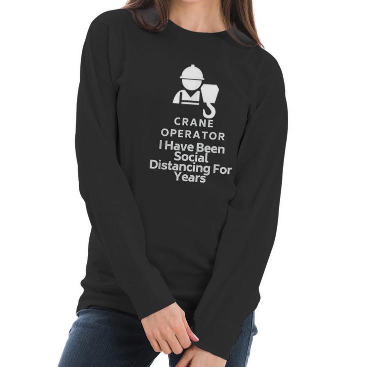 Crane Operator I Have Been Social Distancing For Years Women Long Sleeve Tshirt