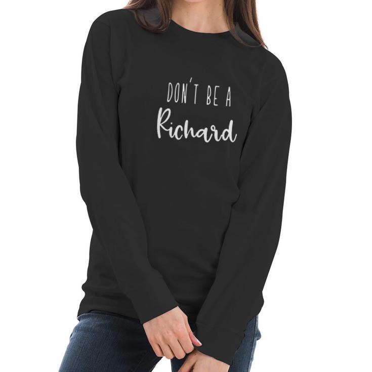 Womens Dont Be A Richard Dont Be A Dick Funny Sarcasm Women Long Sleeve Tshirt