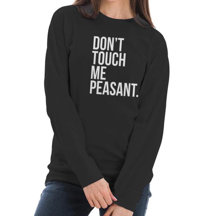 Dont Touch Me Peasant Sarcastic Funny King Or Queen Women Long Sleeve Tshirt