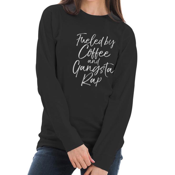 Funny Hip Hop Music Quote Fueled By Coffee And Gangsta Rap Women Long Sleeve Tshirt