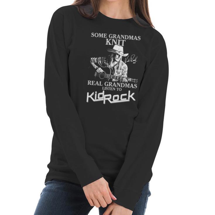 Some Grandmas Knit Real Grandmas Listen To Kid Rock Signature Women Long Sleeve Tshirt