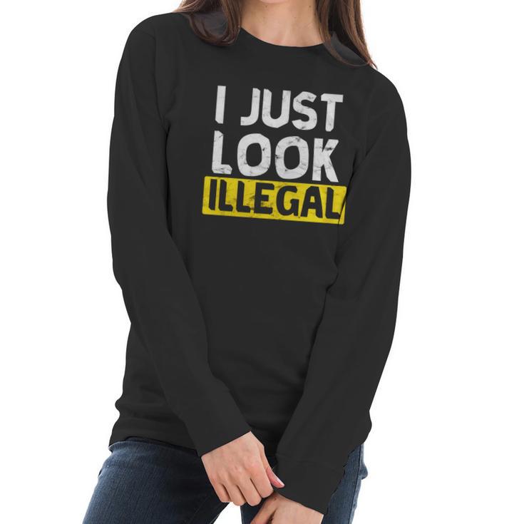 I Just Look Illegal Funny Anti-Trump - Men Women T Shirt Women Long Sleeve Tshirt