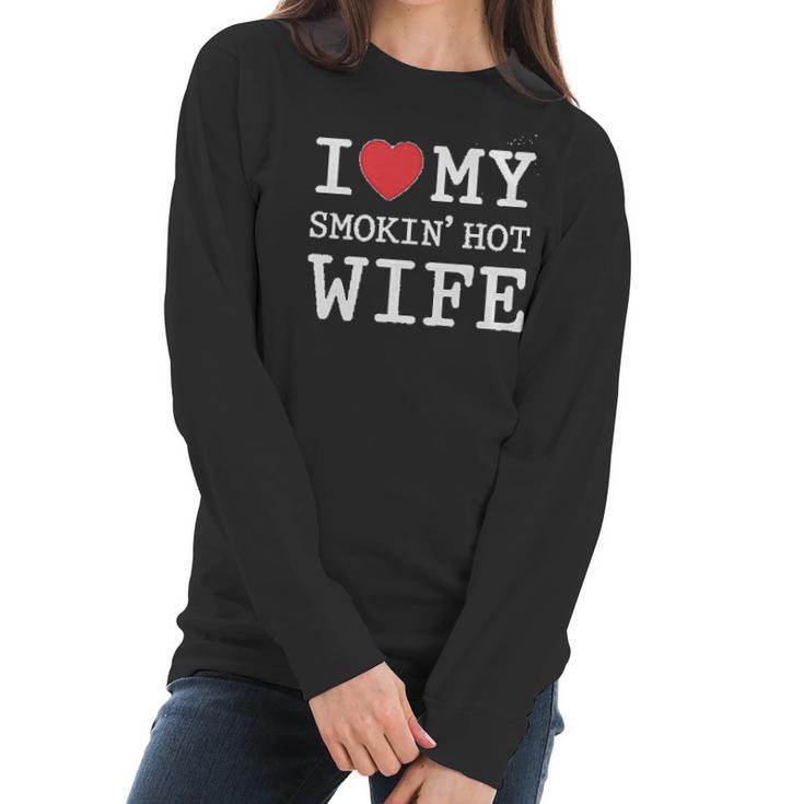 I Love My Smokin Hot Wife  Valentines Day Romantic Gift Women Long Sleeve Tshirt