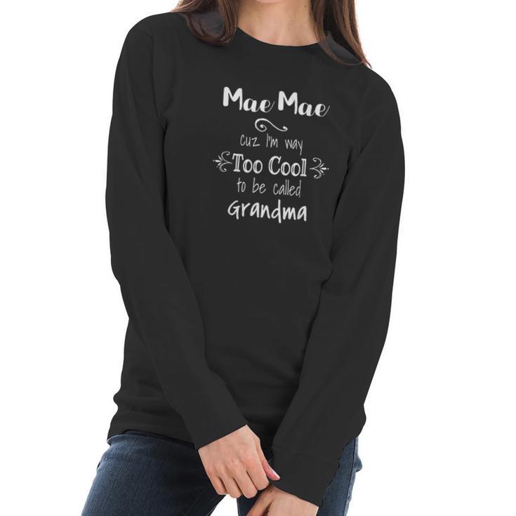 Mae Mae Cuz Im Too Cool To Be Called Grandma Grandmother Women Long Sleeve Tshirt