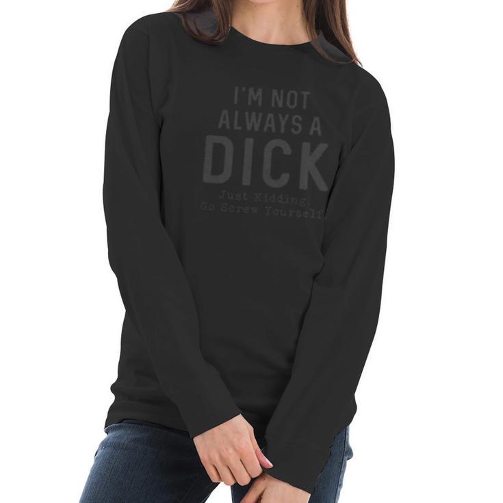 Mens Im Not Always A Dick  Funny Sarcastic Women Long Sleeve Tshirt