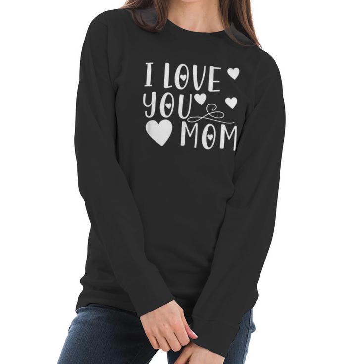 Mothers Day Gift I Love You Mom Cute Gift For Mother Women Long Sleeve Tshirt