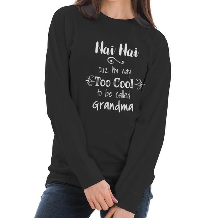 Nai Nai Too Cool Be Called Grandma For Chinese Grandmother Gift Women Long Sleeve Tshirt