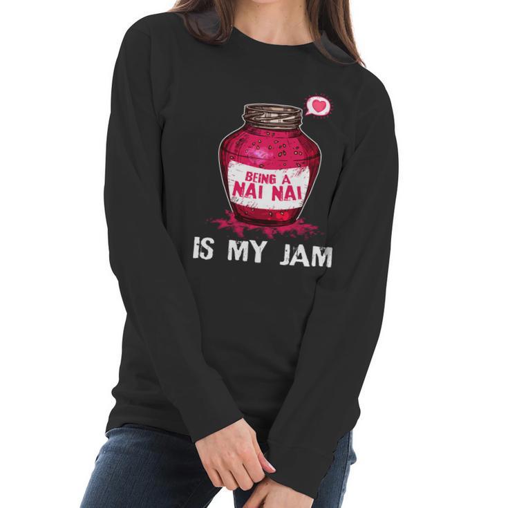 Being A Nai Nai Is My Jam Grandmother Grandma Mothers Day Gift Women Long Sleeve Tshirt