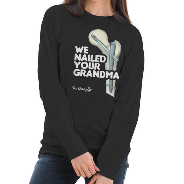 We Nailed Your Grandma Scrub Tech - Funny Ortho Hip Surgery Women Long Sleeve Tshirt