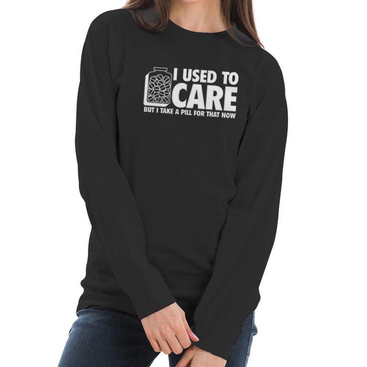 I Take A Pill For That Now Humor Graphic Novelty Sarcastic Funny Women Long Sleeve Tshirt