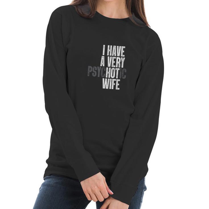 I Have A Very Psychotic Hot Wife Funny Husband Gift Fun Women Long Sleeve Tshirt