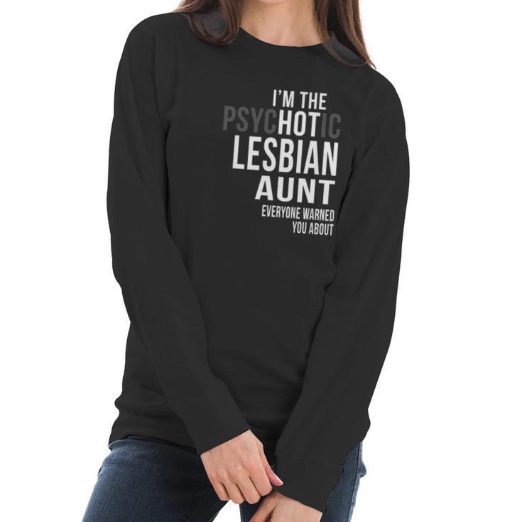 Im The Psychotic Lesbian Aunt Everyone Warned Women Long Sleeve Tshirt