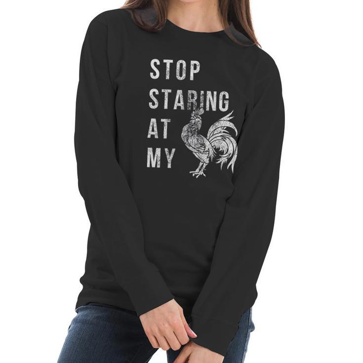 Stop Staring At My Cock  Funny Sarcastic Chicken Women Long Sleeve Tshirt