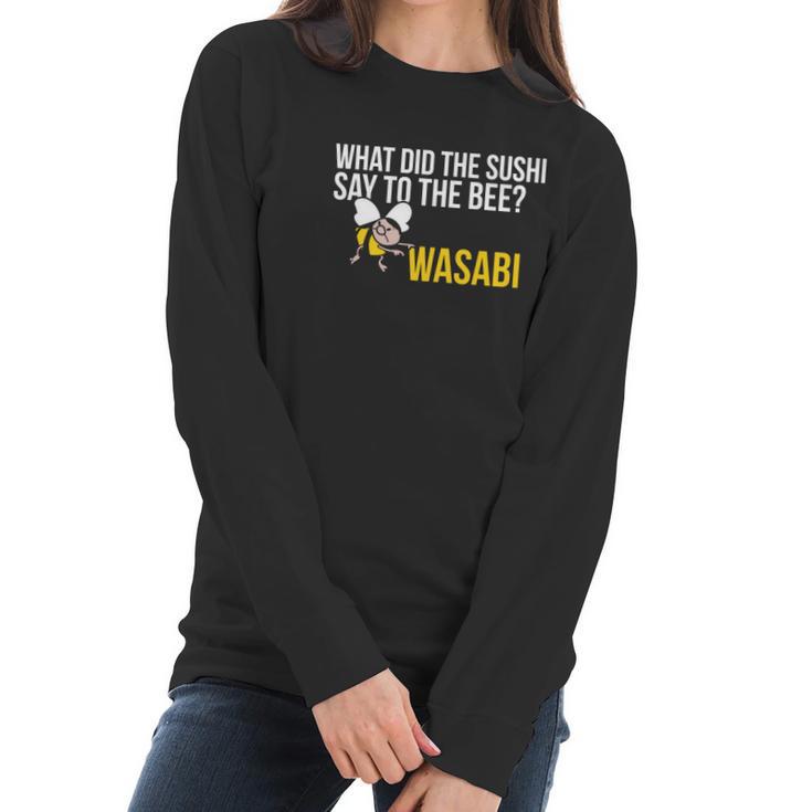 What Did The Sushi Say To The Bee Wasabi Funny Pun Women Long Sleeve Tshirt