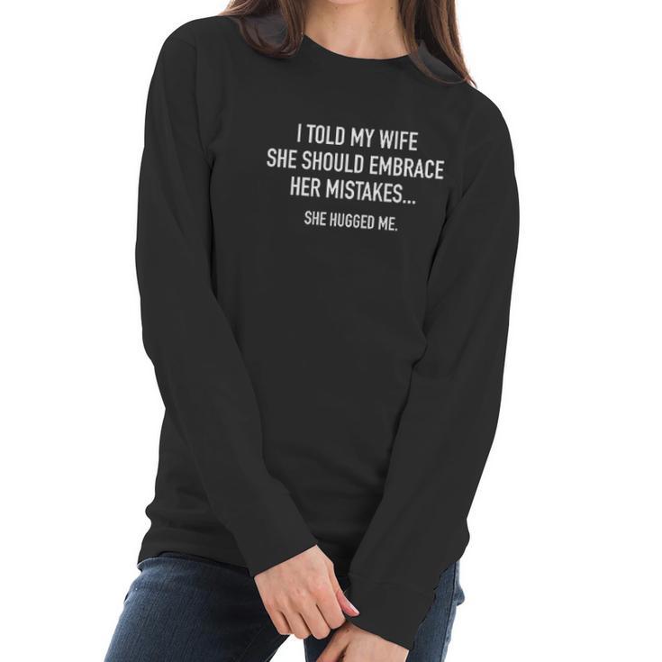 Told My Wife To Embrace Mistakes Women Long Sleeve Tshirt